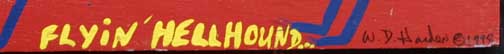signature detail "Flyin' Hellhound" dated 1998 by W. D. Harden enamel on wood 10" x 24" $275 #11706